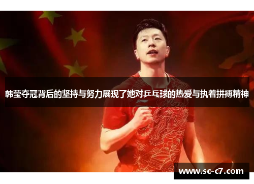 韩莹夺冠背后的坚持与努力展现了她对乒乓球的热爱与执着拼搏精神