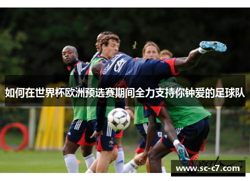 如何在世界杯欧洲预选赛期间全力支持你钟爱的足球队