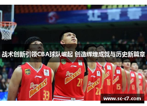 战术创新引领CBA球队崛起 创造辉煌成就与历史新篇章