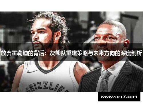 放弃霍勒迪的背后：灰熊队重建策略与未来方向的深度剖析