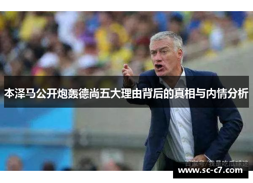 本泽马公开炮轰德尚五大理由背后的真相与内情分析