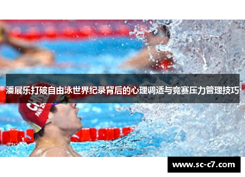 潘展乐打破自由泳世界纪录背后的心理调适与竞赛压力管理技巧