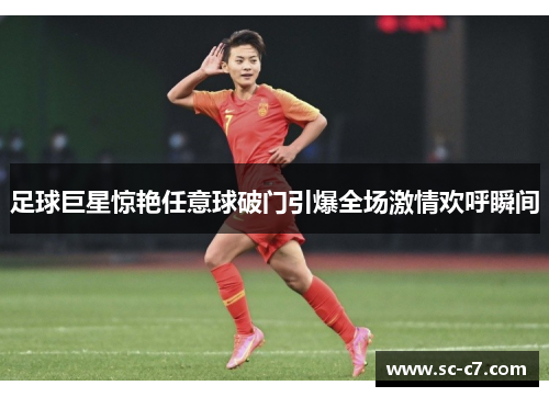 足球巨星惊艳任意球破门引爆全场激情欢呼瞬间
