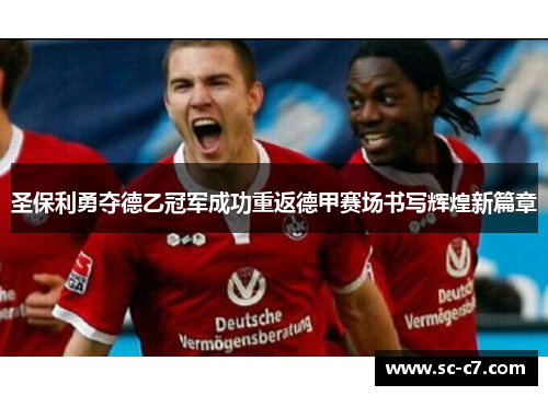 圣保利勇夺德乙冠军成功重返德甲赛场书写辉煌新篇章