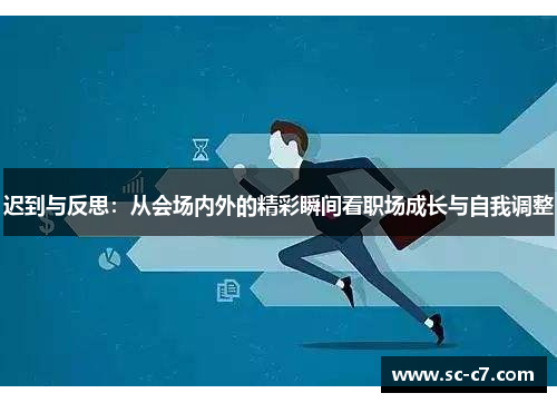 迟到与反思：从会场内外的精彩瞬间看职场成长与自我调整
