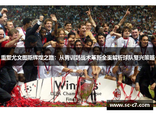 重塑尤文图斯辉煌之路：从青训到战术革新全面解析球队复兴策略