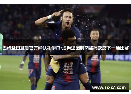 巴黎圣日耳曼官方确认扎伊尔·埃梅里因肌肉酸痛缺席下一场比赛